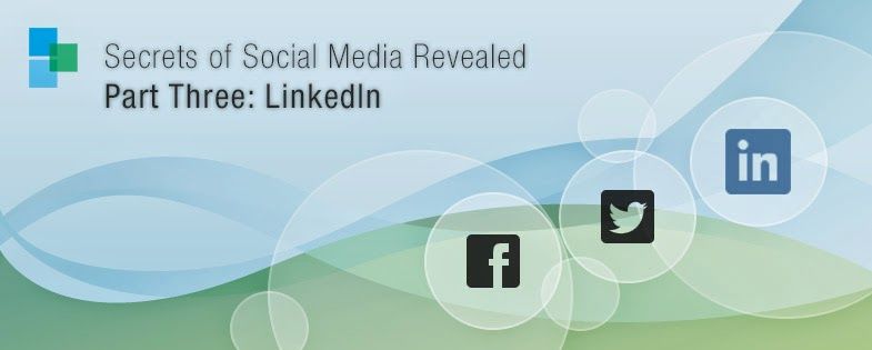 "Secrets" of Social Media Revealed- Part Three: LinkedIn